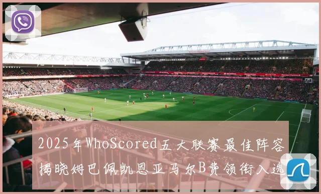 2025年WhoScored五大联赛最佳阵容揭晓姆巴佩凯恩亚马尔B费领衔入选